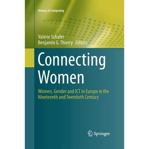 History of Computing Connecting Women: Women, Gender and ICT in Europe in the Nineteenth and Twentieth Century, (Paperback)