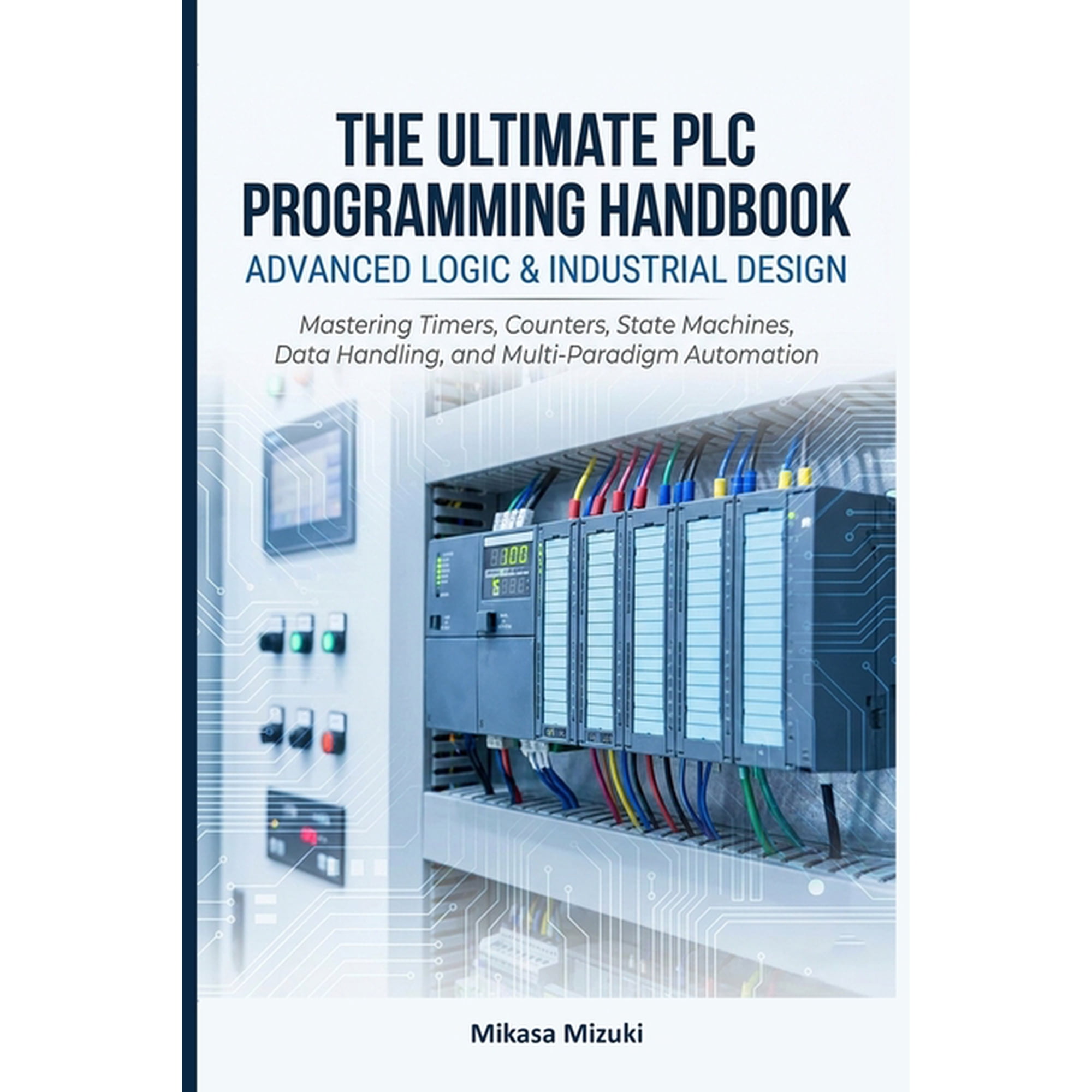 The Ultimate PLC Programming Handbook: ADVANCED LOGIC & INDUSTRIAL DESIGN: Mastering Timers, Counters, State Machines, D, (Paperback)