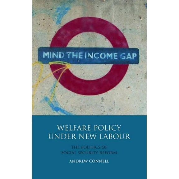 International Library of Political Studi Welfare Policy Under New Labour: The Politics of Social Security Reform, Book 46, (Hardcover)
