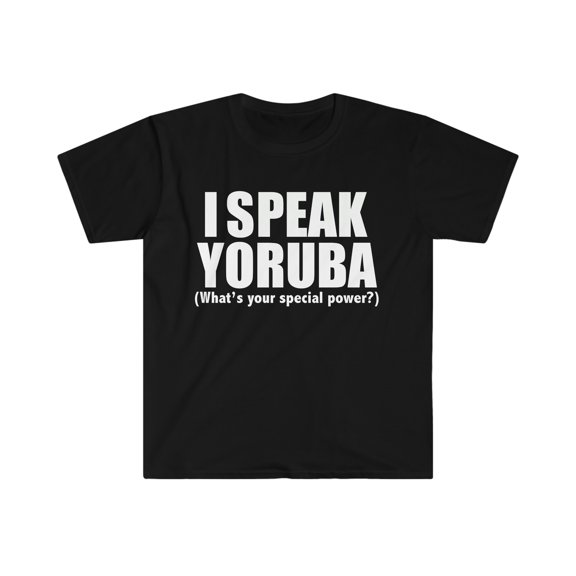 I speak Yoruba What’s your special power Unisex T-shirt S-3XL