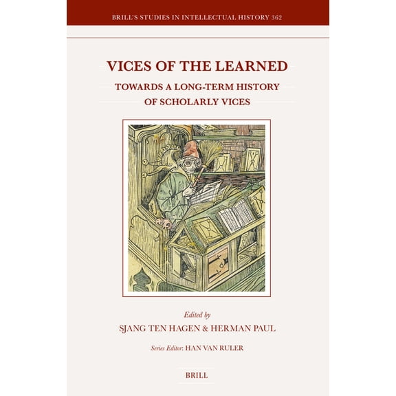 Brill's Studies in Intellectual His Vices of the Learned: Towards a Long-Term History of Scholarly Vices, Book 362, (Hardcover)