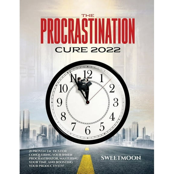 The Procrastination Cure 2022: 21 Proven Tactics for Conquering Your Inner Procrastinator, Mastering Your Time, and Boos, (Paperback)
