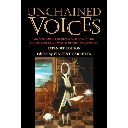 Unchained Voices : An Anthology of Black Authors in the English-Speaking World of the Eighteenth (Best Speaking Voice In The World)