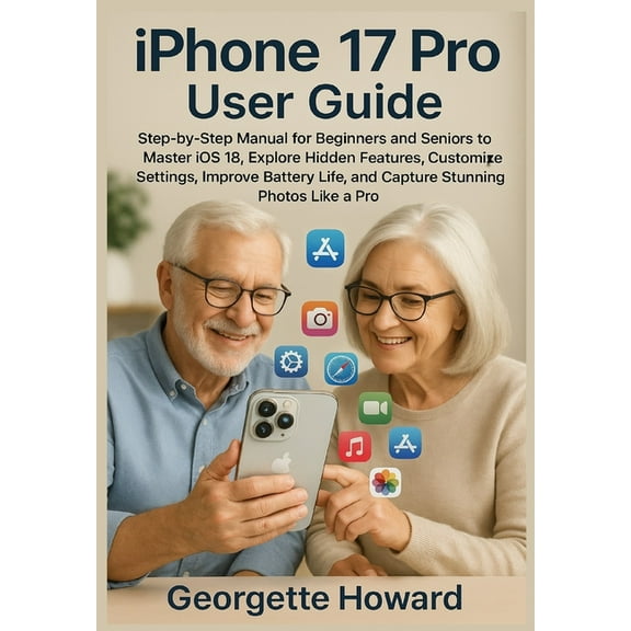 iPhone 17 Pro User Guide: Step-by-Step Manual for Beginners and Seniors to Master iOS 18, Explore Hidden Features, Custo, (Paperback)