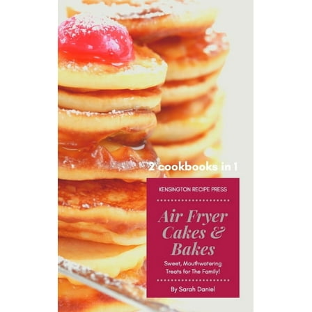 The Complete Air Fryer Cookbook Air Fryer Cakes And Bakes 2 Cookbooks in 1: Sweet, Mouthwatering Treats For The Family!, (Hardcover)