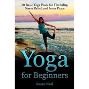 Pre-Owned Yoga for Beginners: 60 Basic Yoga Poses for Flexibility, Stress Relief, and Inner Peace (Paperback) by Susan Neal
