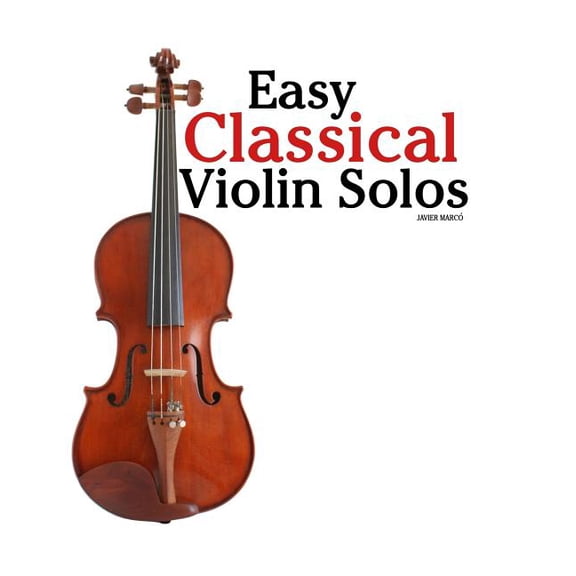 Easy Classical Violin Solos : Featuring Music of Bach, Mozart, Beethoven, Vivaldi and Other Composers.