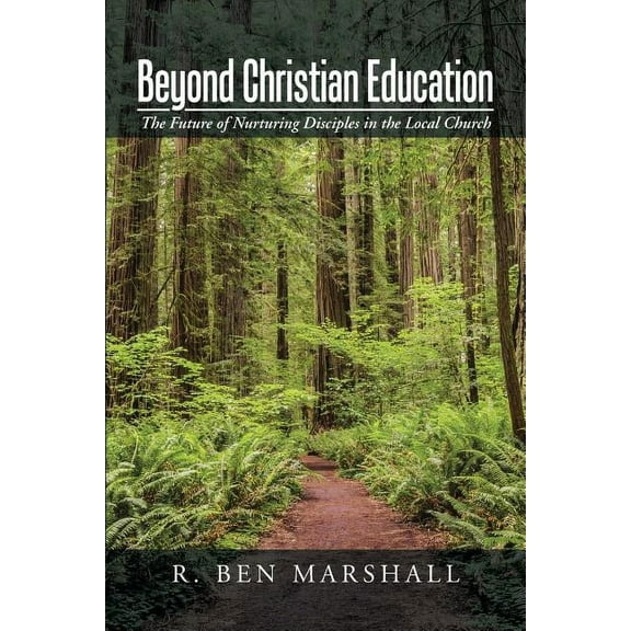 Beyond Christian Education: The Future of Nurturing Disciples in the Local Church (Paperback)