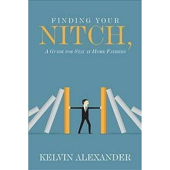 Finding Your Nitch: A Guide for Stay at Home Fathers (Hardcover)