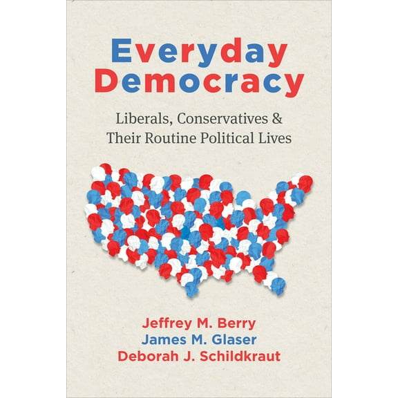 Chicago Studies in American Politics Everyday Democracy: Liberals, Conservatives, and Their Routine Political Lives, (Paperback)