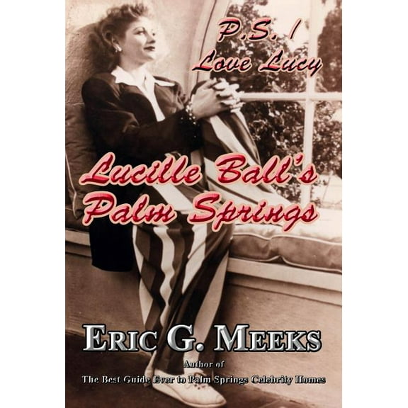 P. S. I Love Lucy: Lucille Ball's Palm Springs, (Hardcover)