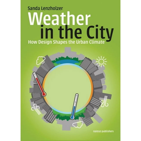 Weather in the City : How Design Shapes the Urban Climate (Paperback)