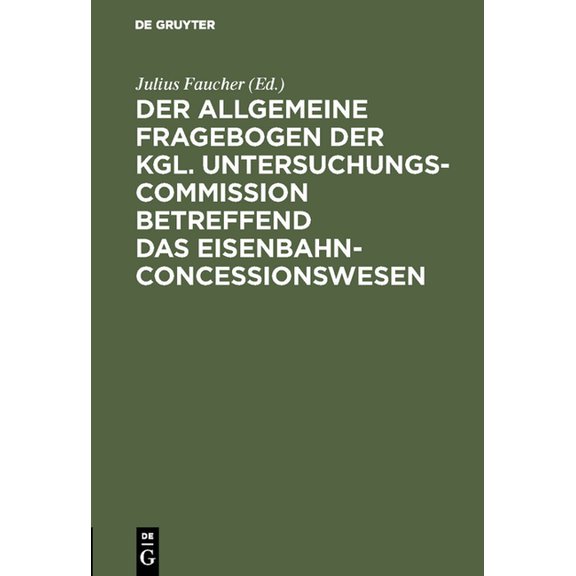 Der Allgemeine Fragebogen Der Kgl. Untersuchungs-Commission Betreffend Das Eisenbahn-Concessionswesen, (Hardcover)