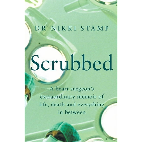 Scrubbed : A heart surgeon's extraordinary memoir of life, death and everything in between (Paperback)