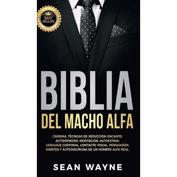 Alpha Male Biblia del Macho Alfa: Carisma, Técnicas de Seducción, Encanto. Autohipnosis, Meditación, Autoestima. Lenguaje Corporal,, Book 5, (Hardcover)