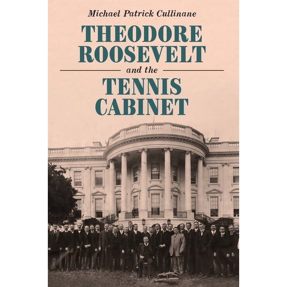 Theodore Roosevelt and the Tennis Cabinet, (Hardcover)
