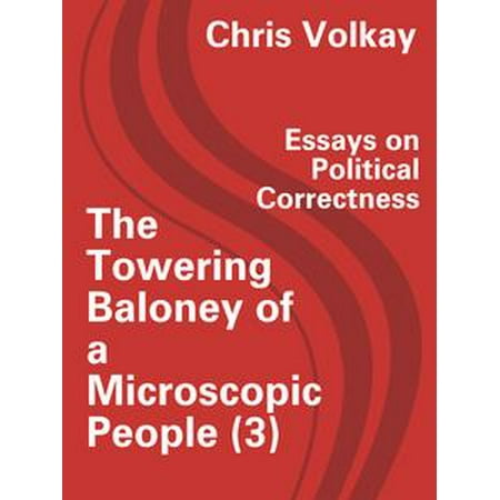 Essays Written By High School Students The Towering Baloney Of A Microscopic People Essays On Political Correctness Ebook Essay About Healthy Lifestyle also Thesis Statement Examples Essays The Towering Baloney Of A Microscopic People Essays On Political Essay Writing Paper