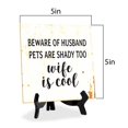 thumbnail image 6 of Beware Of Husband Pets Are Shady Too Wife Is Cool 5"x 5" Square Table Sign With Acrylic Easel | Religious Home DÃ©cor, 6 of 7