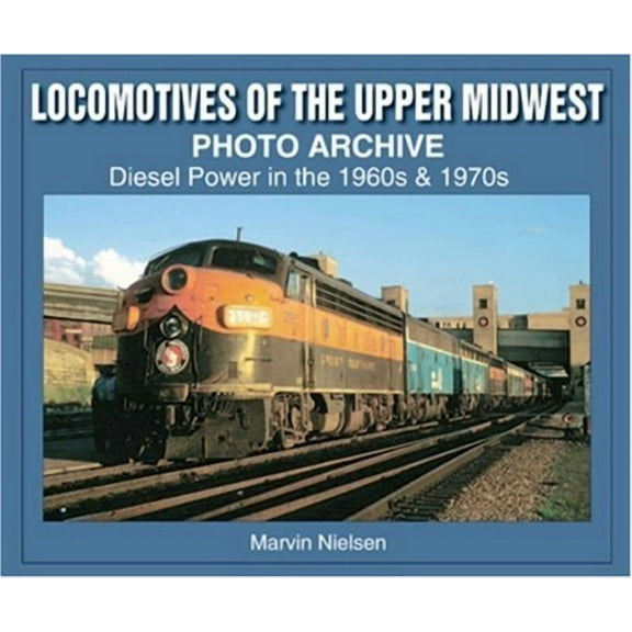 Photo Archive: Locomotives of the Upper Midwest Photo Archive :  Diesel Power in the 1960s & 1970s (Paperback)