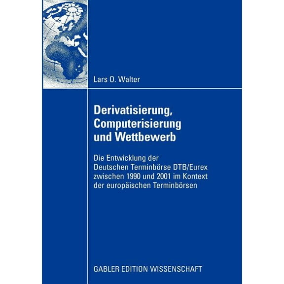 Derivatisierung, Computerisierung Und Wettbewerb: Die Entwicklung Der Deutschen TerminbÃ¶rse Dtb/Eurex Zwischen 1990 Und , (Paperback)
