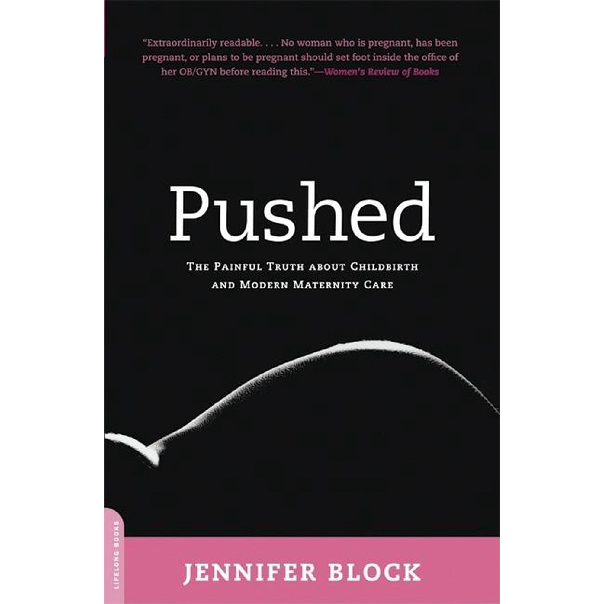 Pushed: The Painful Truth about Childbirth and Modern Maternity Care, (Paperback)