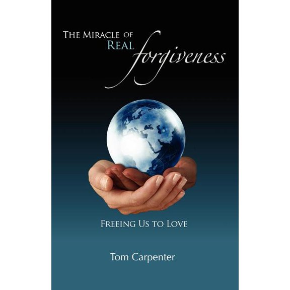 The Miracle of Real Forgiveness: Freeing Us to Love