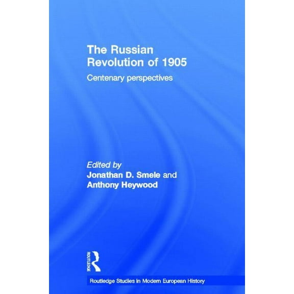 Routledge Studies in Modern European His The Russian Revolution of 1905: Centenary Perspectives, (Paperback)
