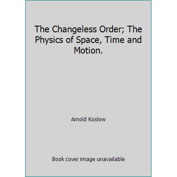 Pre-Owned The Changeless Order; The Physics of Space, Time and Motion. (Hardcover) 0807604291 9780807604298
