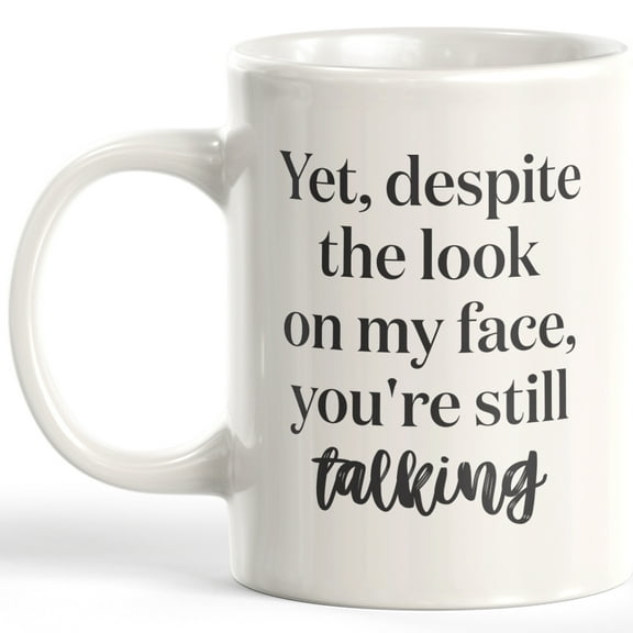 Designs ByLITA Yet, Despite The Look On My Face, You're Still Talking 11oz Plastic Coffee Mug