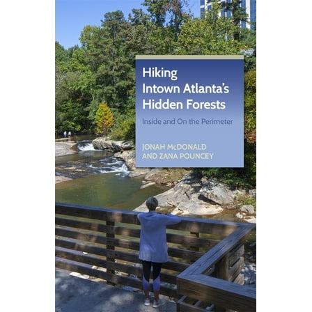 Hiking Intown Atlanta's Hidden Forests: Inside and on the Perimeter, (Paperback)