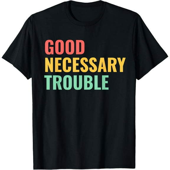 Good Necessary Trouble T-Shirt