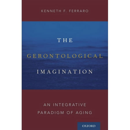 UPC: 9780190665340 | Gerontological Imagination: An Integrative Paradigm of Aging (Paperback)