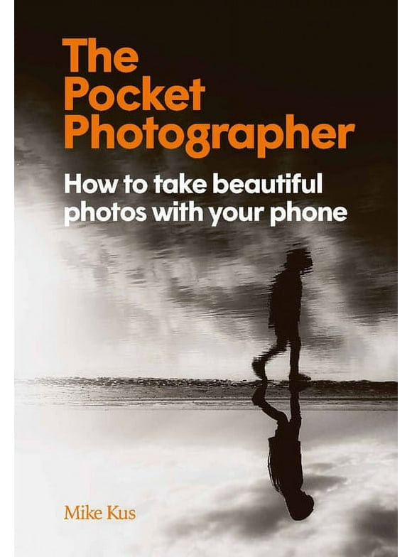 The Pocket Photographer : How to take beautiful photos with your phone (Hardcover)