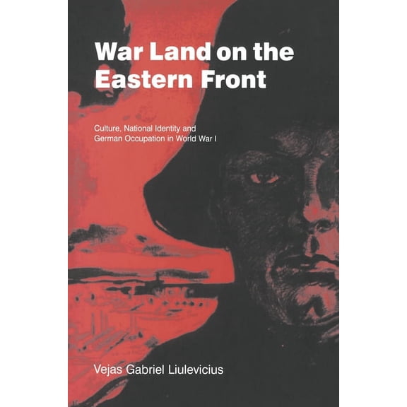 Studies in the Social and Cultural Histo War Land on the Eastern Front: Culture, National Identity, and German Occupation in World War I, Book 9, (Hardcover)