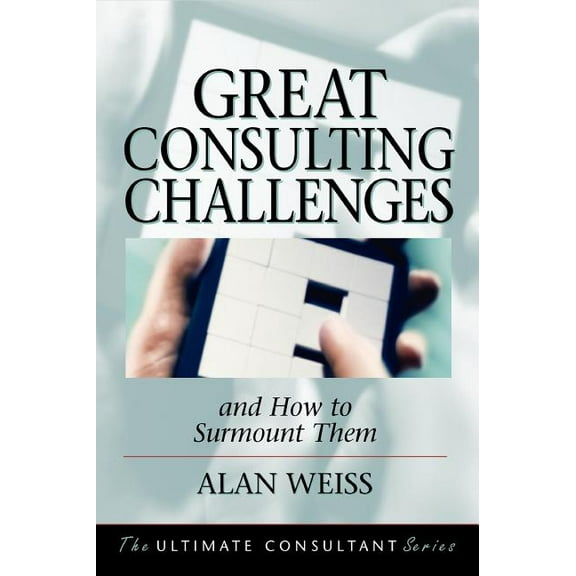 Ultimate Consultant Series Great Consulting Challenges: And How to Surmount Them, (Hardcover)
