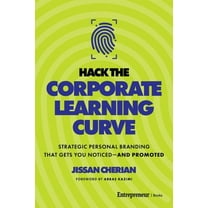 Hack the Corporate Learning Curve: Strategic Personal Branding That Gets You Noticed--And Promoted, (Hardcover)