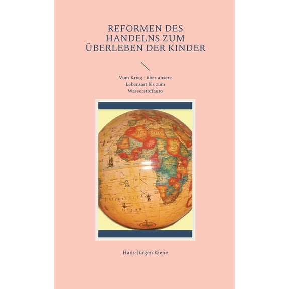 Reformen des Handelns zum Überleben der Kinder: Vom Krieg - über unsere Lebensart bis zum Wasserstoffauto, (Paperback)