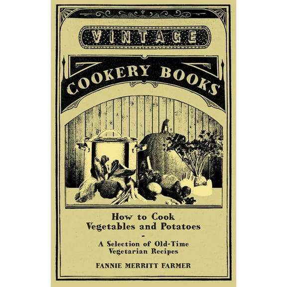 How to Cook Vegetables and Potatoes - A Selection of Old-Time Vegetarian Recipes, (Paperback)