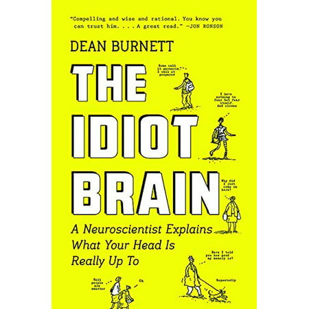 The Idiot Brain: A Neuroscientist Explains What Your Head Is Really Up