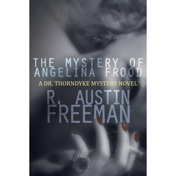 The Mystery of Angelina Frood: A Dr. Thorndyke Mystery Novel, (Paperback)