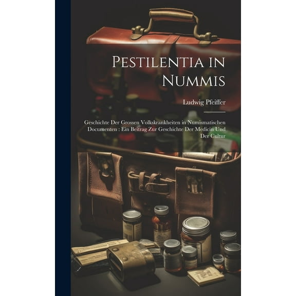Pestilentia in Nummis : Geschichte Der Grossen Volkskrankheiten in Numismatischen Documenten: Ein Beitrag Zur Geschichte Der Medicin Und Der Cultur (Hardcover)