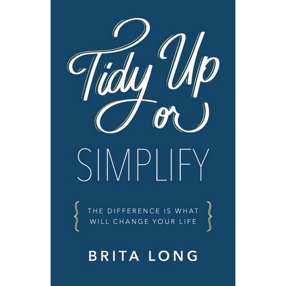 Tidy Up or Simplify: The Difference Is What Will Change Your Life, (Paperback)