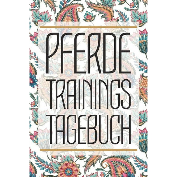 Pferde Trainingstagebuch: Reitertagebuch fr das Training und Reiten im Stall mit deinem Pferd - Reittagebuch zum Ausfllen deiner Pferdetrainings - Perfektes Trainingsbuch (Paperback)