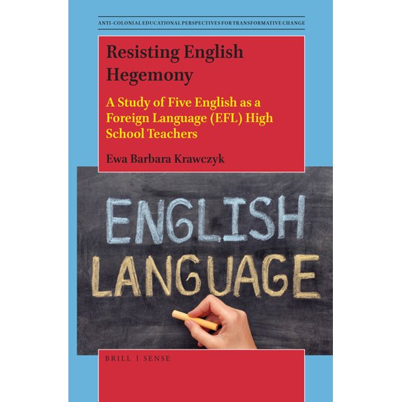 Anti-Colonial Educational Perspectives f Resisting English Hegemony: A Study of Five English as a Foreign Language (Efl) High School Teachers, Book 7, (Hardcover)