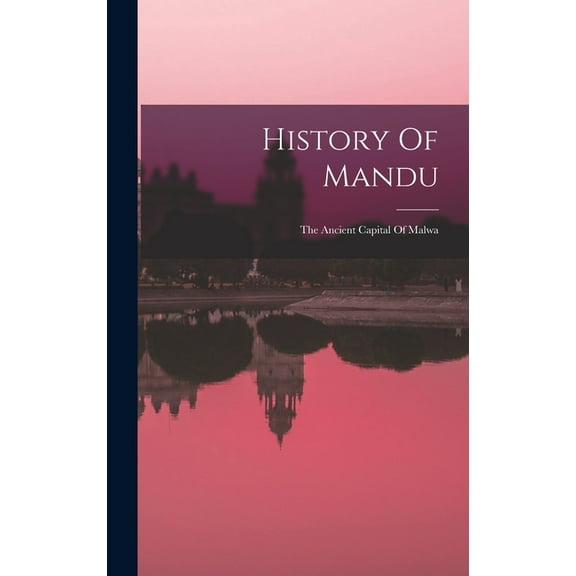 History Of Mandu: The Ancient Capital Of Malwa, (Hardcover)