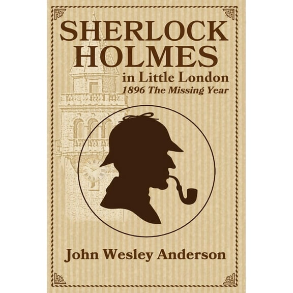 Sherlock Holmes in Little London 1896 The Missing Year (Hardcover) by John Wesley Anderson