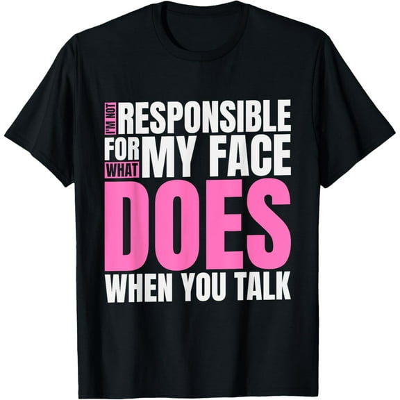 I'm Not Responsible For What My Face Does When You Talk T-Shirt