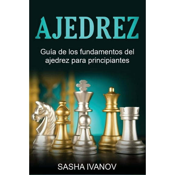 Ajedrez: Guía de los fundamentos del ajedrez para principiantes, (Paperback)