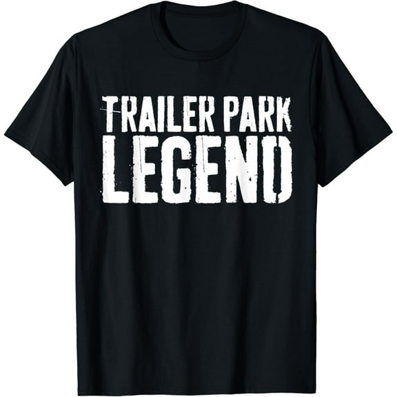 Trailer Park Legend T-Shirt Redneck Gift Shirt