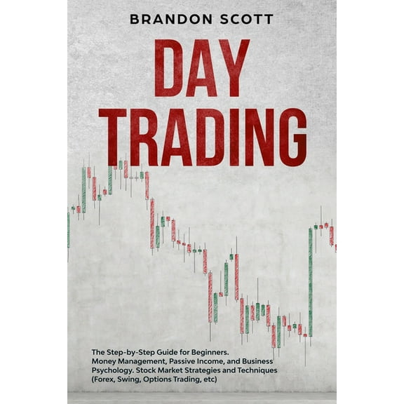 Day Trading: The Step-by-Step Guide for Beginners. Money Management, Passive Income, and Business Psychology. Stock Mark